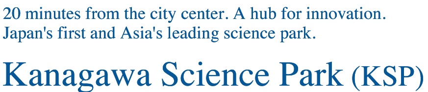 Kanagawa Science Park (KSP), Japan's first and Asia's leading science park, a hub for innovation 20 minutes from central Tokyo」